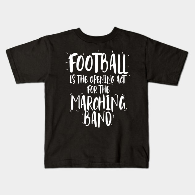 Football is the opening act for the Marching Band Kids T-Shirt by Nowhereman78